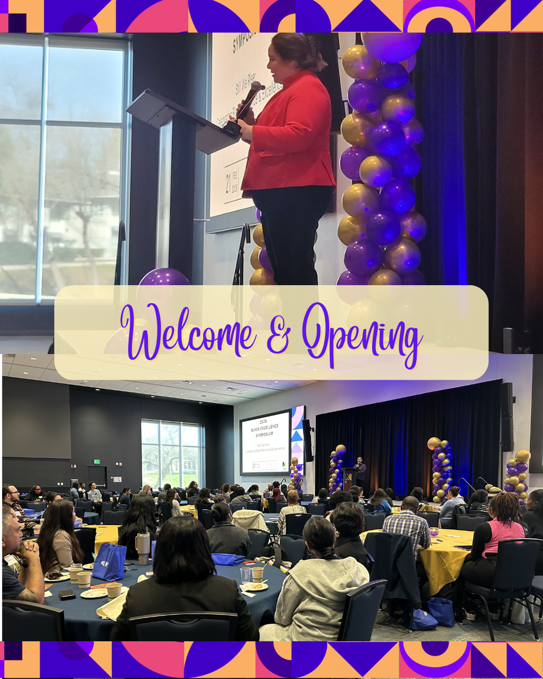 Flyer titled “Welcome & Opening.” Two photos show speakers addressing attendees at the Black Excellence Symposium. One speaker stands at a podium, while the second image shows the audience seated at round tables facing the stage. Purple and gold balloon columns decorate the event space, and colorful geometric patterns border the top and bottom of the design.